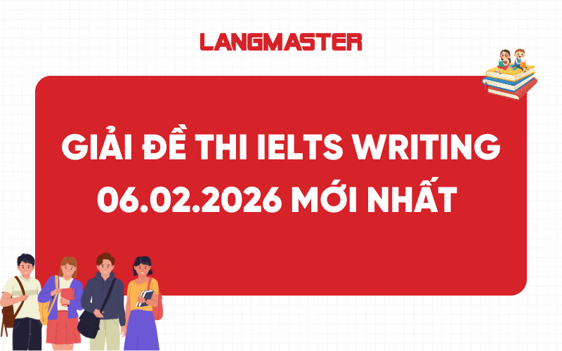 IELTS Writing 06.02.2026: Giải đề thi thật kèm bài mẫu chi tiết